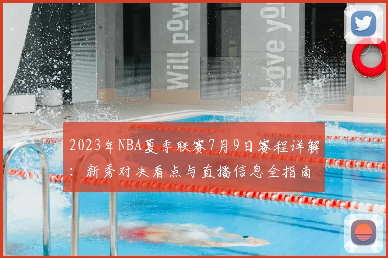 2023年NBA夏季联赛7月9日赛程详解：新秀对决看点与直播信息全指南