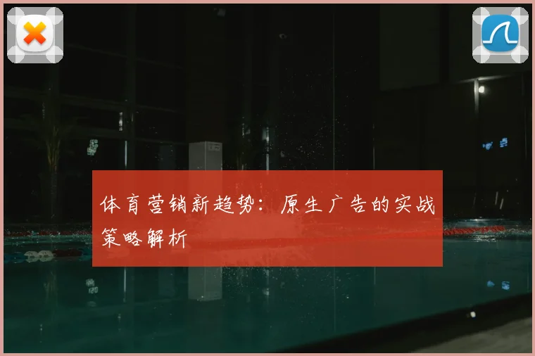 体育营销新趋势：原生广告的实战策略解析