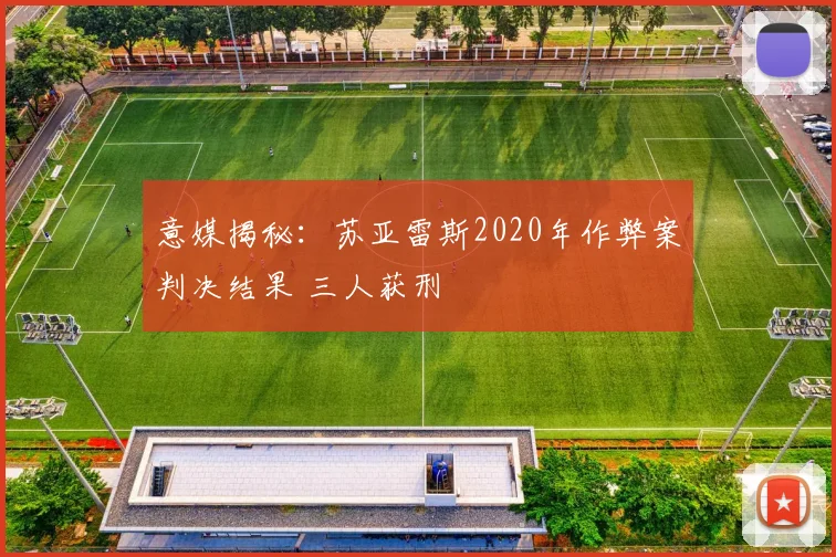 意媒揭秘：苏亚雷斯2020年作弊案判决结果 三人获刑
