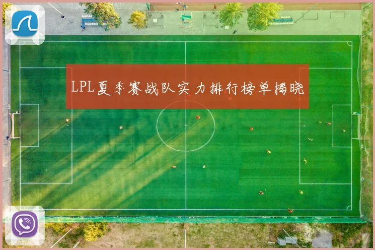 LPL夏季赛战队实力排行榜单揭晓